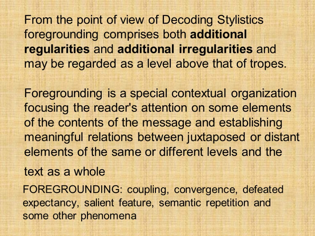 From the point of view of Decoding Stylistics foregrounding comprises both additional regularities and